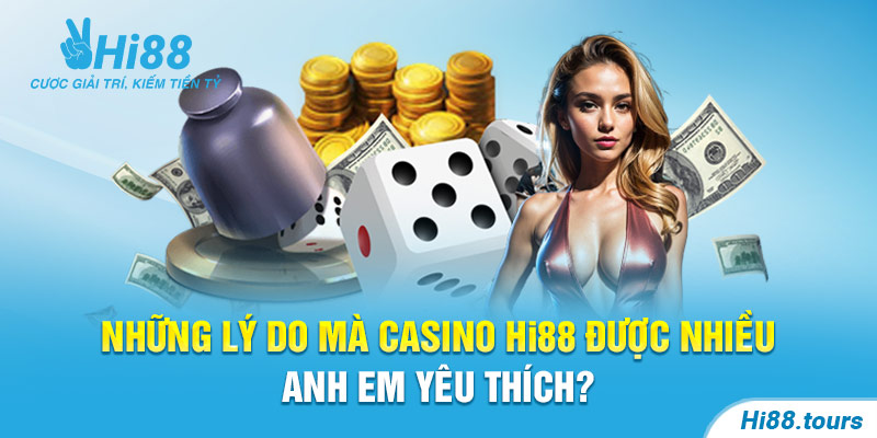 Những lý do mà Casino Hi88 được nhiều anh em yêu thích?